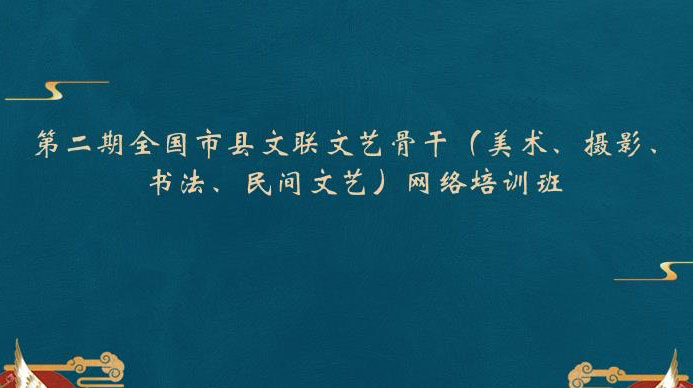 第二期全国市县文联文艺骨干 （美术、摄影、书法、民间文艺）网络培训班开班