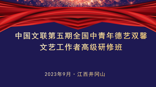 中国文联第五期全国中青年德艺双馨 文艺工作者高级研修班即将开班